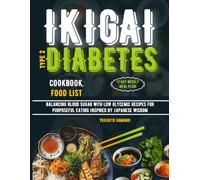 IKIGAI TYPE 2 DIABETES COOKBOOK, FOOD LIST (7 Day Weekly Meal Plan): Balancing Blood Sugar With Low Glycemic Recipes For Purposeful Eating Inspired By Japanese Wisdom