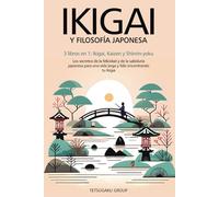 IKIGAI Y FILOSOFÍA JAPONESA: 3 libros en 1: Ikigai, Kaizen y Shinrin-yoku - Los secretos de la felicidad de la sabiduría japonesa para una vida larga y feliz encontrando tu Ikigai