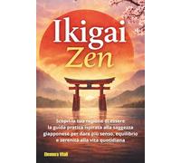 Ikigai Zen: Scopri la tua ragione di essere: la guida pratica ispirata alla saggezza giapponese per dare più senso, equilibrio e serenità alla vita quotidiana