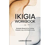 Ikigia Workbook: Strategic Blueprint for Finding Purpose, Joy, a Life Worth Living