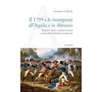 Il 1799 e le insorgenze all'Aquila e in Abruzzo. Briganti, donne, uomini di chiesa e Santa fede nell’Italia meridionale (Universale Carabba)