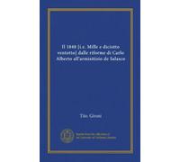 Il 1848 [i.e. Mille e diciotto ventotto] dalle riforme di Carlo Alberto all'armisitizio de Salasco (Vol-1)