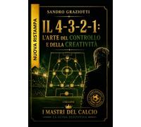 “Il 4-3-2-1: L’Arte del Controllo e della Creatività”: primo volume della collana (I MAESTRI DEL CALCIO TATTICHE E STRATEGIE VINCENTI)