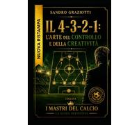 “Il 4-3-2-1: L’Arte del Controllo e della Creatività”: primo volume della collana (I MAESTRI DEL CALCIO TATTICHE E STRATEGIE VINCENTI)