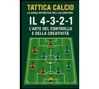 IL 4-3-2-1: L'ARTE DEL CONTROLLO E DELLA CREATIVITA' (I MAESTRI DEL CALCIO TATTICHE E STRATEGIE VINCENTI)