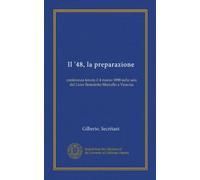 Il '48, la preparazione (Vol-1): conferenza tenuta il 4 marzo 1898 nella sala del Liceo Benedetto Marcello a Venezia
