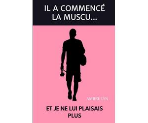 Il a commencé la muscu... et je ne lui plaisais plus: Une histoire sur l'amour, le regard de l'autre, la confiance en soi et la dévalorisation (Je n'ai rien vu venir)
