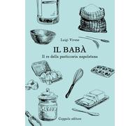 Il babà. Il re della pasticceria napoletana (Il Gastronomo)