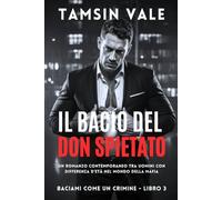 Il Bacio del Don Spietato: Un romanzo contemporaneo tra uomini con differenza d’età nel mondo della mafia (Baciami Come un Crimine: Una serie romance MM mafia oscura e intensa)