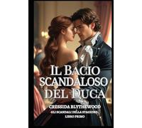 Il Bacio Scandaloso del Duca: Una signorina in rovina, un duca riluttante e un bacio che ha cambiato tutto. (Gli Scandali della Stagione)