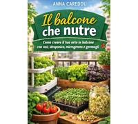 IL BALCONE CHE NUTRE: COME CREARE IL TUO ORTO IN BALCONE CON VASI, IDROPONICA, MICROGREENS E GERMOGLI