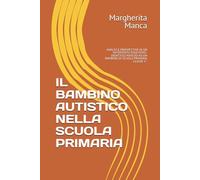 IL BAMBINO AUTISTICO NELLA SCUOLA PRIMARIA: ANALISI E PROSPETTIVE DI UN INTERVENTO EDUCATIVO-DIDATTICO RIVOLTO AD UN BAMBINO DI SCUOLA PRIMARIA CLASSE 5^