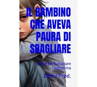 IL BAMBINO CHE AVEVA PAURA DI SBAGLIARE: Storie per Sviluppare l'Autostima