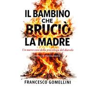 IL BAMBINO CHE BRUCIO' LA MADRE: Il secondo caso di Eleonora Valli - Un thriller psicologico ambientato a Milano: 2 (I casi della "Psicologa del diavolo")