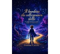 Il bambino che collezionava stelle: Un viaggio fantastico tra sogni, coraggio e la scoperta di sé