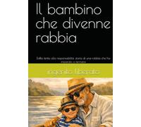 Il bambino che divenne rabbia: Dalla ferita alla responsabilità ,storia di una rabbia che ha imparato a fermarsi (Le ferite che parlano)