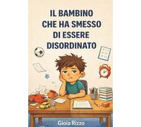 Il bambino che ha smesso di essere disordinato: Storie divertenti su concentrazione, abitudini e produttività per i bambini