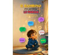 Il bambino che perdeva le parole: Una storia sulle parole che contano davvero (Il Giardino Delle Storie)