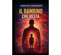 IL BAMBINO CHE RESTA (La felicità possibile. Frammenti di resilienza quotidiana.)