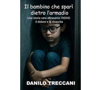 Il bambino che sparì dietro l'armadio: Una storia vera attraverso l'ADHD tra silenzio, dolore e rinascita