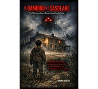 IL BAMBINO DEL CASOLARE Un Mistero Italiano Basato su una Storia Vera: Un bambino senza nome, una figura nera con tre occhi, un caso irrisolto del 1978 che il sud Italia non ha mai spiegato
