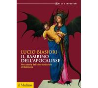 Il bambino dell'apocalisse. Vera storia del falso Anticristo di Babilonia. Falsi e impostori (Biblioteca storica)