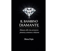 IL BAMBINO DIAMANTE: EDUCARE ALLA VITA ATTRAVERSO PRESENZA, STRUTTURA E RELAZIONE