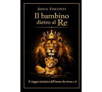 Il Bambino dietro al Re: Il viaggio iniziatico dell'uomo che torna a sé