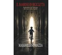 IL BAMBINO IN BICICLETTA: Dall’ombra del Vaticano alla Luce della Dignità