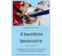 Il bambino ipoacusico - Vol. II: Approfondimenti, strumenti e nuove sfide dell’inclusione educativa e didattica (Libri educativi e didattici)