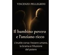 Il bambino povero e l'anziano ricco: L'inutile corsa: l'essere umano, la brama e l'illusione del potere