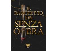 IL BANCHETTO DEI SENZA OMBRA