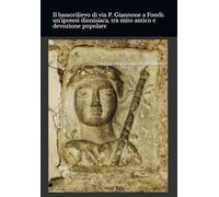 Il bassorilievo di via P. Giannone a Fondi: un’ipotesi dionisiaca, tra mito antico e devozione popolare