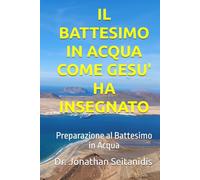 IL BATTESIMO IN ACQUA COME GESU' HA INSEGNATO: Preparazione al Battesimo in Acqua (Il Cristianesimo delle Origini)