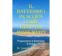 IL BATTESIMO IN ACQUA COME GESU' HA INSEGNATO: Preparazione al Battesimo in Acqua (Il Cristianesimo delle Origini)