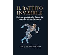 IL BATTITO INVISIBILE: Il ritmo nascosto che riaccende guarigione e performance (L'Arte di Vivere)