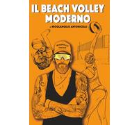 IL BEACH VOLLEY MODERNO: Manuale di Beach Volley: Analisi del Modello di Prestazione Vincente, Tecnica e Didattica Specifica di Alto Livello - il Metodo di un Coach Olimpico