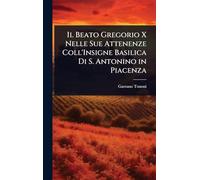 Il Beato Gregorio X Nelle Sue Attenenze Coll'Insigne Basilica Di S. Antonino in Piacenza