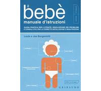 Il bebè. Manuale d'istruzioni. Guida pratica per l'utente, risoluzione dei problemi e consigli utili per la corretta installazione e manutenzione (Genitori e bambini)
