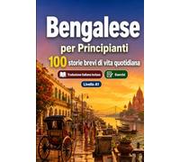 Il bengalese per Principianti A1: 100 storie brevi di vita quotidiana: Migliora la comprensione e l'espressione scritta con semplici situazioni bilingue della vita quotidiana