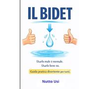 Il Bidet: Usarlo male è normale. Usarlo bene no. Guida pratica e regalo perfetto per tutti.