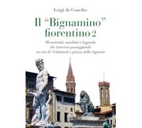 Il «bignamino» fiorentino. 90 curiosità, aneddoti e leggende che troverete passeggiando tra via de’ Calzaiuoli e piazza della Signoria (Vol. 2)