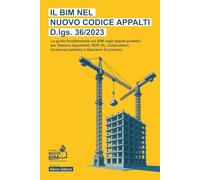 Il BIM nel Nuovo Codice Appalti D.lgs. 36 2023: La guida fondamentale sul BIM negli appalti pubblici per Stazioni Appaltanti, RUP, Direttori Lavori , ... e Operatori Economici (Da zero a Master BIM)