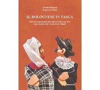 Il bolognese in tasca. Prontuèri rapid pr i détt d Bulaggna. Prontuario rapido per i detti di Bologna