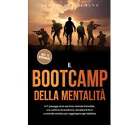 Il Bootcamp della Mentalità: In 7 passaggi verso una forza mentale invincibile, una resilienza straordinaria, disciplina di ferro e controllo emotivo per raggiungere ogni obiettivo - incluso il workbo