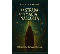 Il Bosco che Parlava alla Luna: Là dove i segreti della notte diventano sentieri di magia (LA STRADA DELLA MAGIA NASCOSTA)