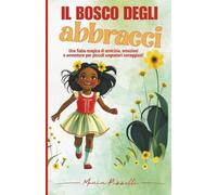 IL BOSCO DEGLI ABBRACCI: Una fiaba magica di amicizia, emozioni e avventure per piccoli sognatori coraggiosi! (CLUB DEI PICCOLI SOGNATORI CORAGGIOSI)