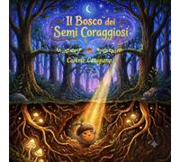 Il Bosco dei Semi Coraggiosi: Un libro per bambini sulla pazienza, gli errori e il coraggio di crescere a modo proprio - Una storia illustrata su ... resilienza e fiducia in se stessi (5-10 anni)