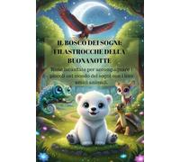 Il Bosco dei Sogni: Filastrocche della Buonanotte: Rime incantate per accompagnare i piccoli nel mondo dei sogni con i loro amici animali.