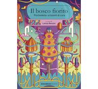 Il bosco fiorito. Psichedelia: orizzonti di cura. Nuova ediz. (Enteogeni)